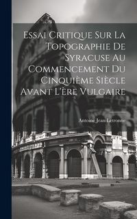 Produktbild: Essai Critique Sur La Topographie De Syracuse Au Commencement Du Cinqui&egrave;me Si&egrave;cle Avant L'&egrave;re Vulgaire