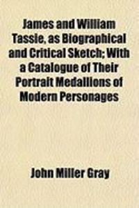 Produktbild: James and William Tassie, as Biographical and Critical Sketch; With a Catalogue of Their Portrait Medallions of Modern Personages