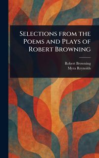 Produktbild: Selections From the Poems and Plays of Robert Browning
