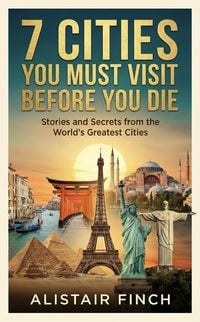 Produktbild: 7 Cities You Must Visit Before You Die : Stories and Secrets from the World's Greatest Cities