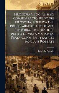 Produktbild: Filosofia y socialismo; consideraciones sobre filosofia, pol&Atilde;-tica del proletariado, econom&Atilde;-a, historia, etc., desde el punto de vista marxista. Trad