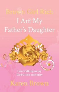 Produktbild: Brown Girl Rich: I Am My Father's Daughter, I am walking in my God Given authority