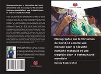 Produktbild: Monographie sur la titrisation de Covid-19 comme une menace pour la s&eacute;curit&eacute; humaine mondiale et une trag&eacute;die pour la communaut&eacute; mondiale
