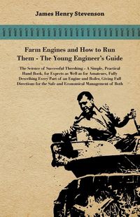 Produktbild: Farm Engines And How To Run Them - The Young Engineer's Guide - A Simple, Practical Hand Book, For Expects As Well As For Amateurs, Fully Describing E