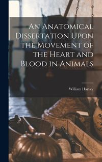 Produktbild: An Anatomical Dissertation Upon the Movement of the Heart and Blood in Animals