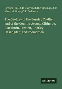 Produktbild: The Geology of the Burnley Coalfield and of the Country Around Clitheroe, Blackburn, Preston, Chorley, Haslingden, and Todmorden