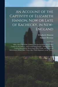 Produktbild: An Account of the Captivity of Elizabeth Hanson, Now or Late of Kachecky, in New-England [microform]: Who, With Four of Her Children and Servant-maid,