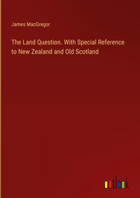 Produktbild: The Land Question. With Special Reference to New Zealand and Old Scotland