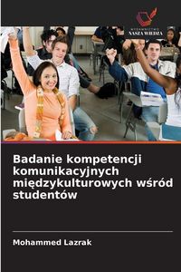 Produktbild: Badanie kompetencji komunikacyjnych mi&iquest;dzykulturowych w&iquest;r&oacute;d student&oacute;w