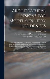 Produktbild: Architectural Designs for Model Country Residences: Illustrated by Colored Drawings of Elevations and Ground Plans, Accompanied by General Description