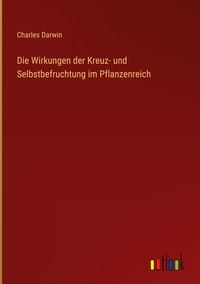 Produktbild: Die Wirkungen der Kreuz- und Selbstbefruchtung im Pflanzenreich