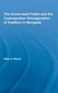 Produktbild: The Horse-head Fiddle and the Cosmopolitan Reimagination of Tradition in Mongolia