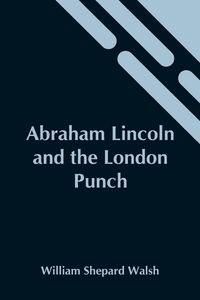 Produktbild: Abraham Lincoln And The London Punch; Cartoons, Comments And Poems, Published In The London Charivari, During The American Civil War (1861-1865)