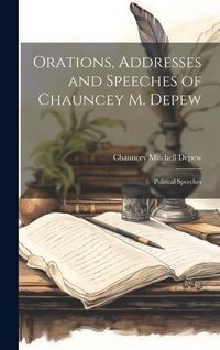 Produktbild: Orations, Addresses and Speeches of Chauncey M. Depew: Political Speeches