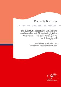 Produktbild: Die substitutionsgest&uuml;tzte Behandlung von Menschen mit Opiatabh&auml;ngigkeit - Nachh