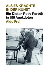 Produktbild: Dieter Roth. Anekdoten. Aldo Frei Als es krachte in der Kunst. Ein Dieter-Roth-Portr&auml;t in 159 Anekdoten