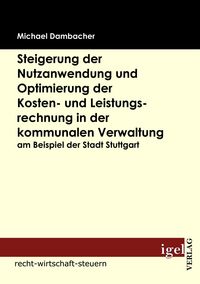 Produktbild: Steigerung der Nutzanwendung und Optimierung der Kosten- und Leistungsrechnung in der kommunalen Verwaltung am Beispiel der Stadt Stuttgart