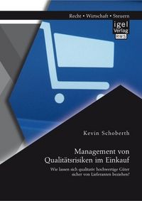 Produktbild: Management von Qualit&auml;tsrisiken im Einkauf: Wie lassen sich qualitativ hochwertige G&uuml;ter sicher von Lieferanten beziehen?