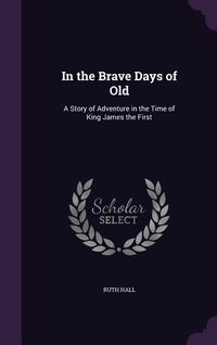 Produktbild: In the Brave Days of Old: A Story of Adventure in the Time of King James the First