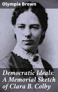 Produktbild: Democratic Ideals: A Memorial Sketch of Clara B. Colby