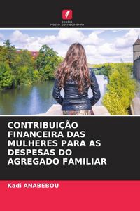 Produktbild: Contribui&ccedil;&atilde;o Financeira das Mulheres Para As Despesas Do Agregado Familiar
