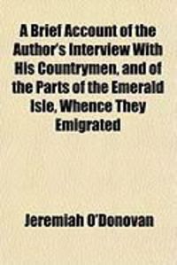 Produktbild: A Brief Account of the Author's Interview with His Countrymen, and of the Parts of the Emerald Isle, Whence They Emigrated