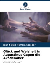 Produktbild: Gl&uuml;ck und Weisheit in Augustinus Gegen die Akademiker
