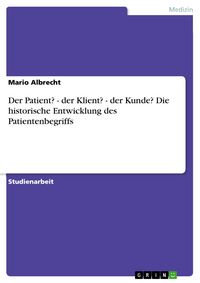 Produktbild: Der Patient? - der Klient? - der Kunde? Die historische Entwicklung des Patientenbegriffs