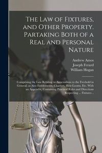 Produktbild: The Law of Fixtures, and Other Property. Partaking Both of a Real and Personal Nature; Comprising the Law Relating to Annexations to the Freehold in G