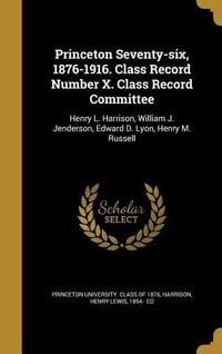 Produktbild: Princeton Seventy-six, 1876-1916. Class Record Number X. Class Record Committee: Henry L. Harrison, William J. Jenderson, Edward D. Lyon, Henry M. Rus