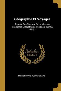 Produktbild: G&eacute;ographie Et Voyages: Expos&eacute; Des Travaux De La Mission (troisi&egrave;me Et Quatri&egrave;me P&eacute;riodes, 1889 &Agrave; 1895)...