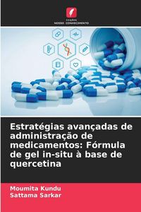 Produktbild: Estrat&eacute;gias avan&ccedil;adas de administra&ccedil;&atilde;o de medicamentos: F&oacute;rmula de gel in-situ &agrave; base de quercetina