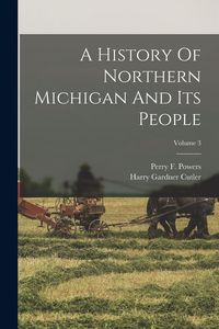 Produktbild: A History Of Northern Michigan And Its People; Volume 3