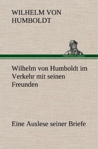 Bild vom Artikel Wilhelm von Humboldt im Verkehr mit seinen Freunden - Eine Auslese seiner Briefe vom Autor Wilhelm Humboldt