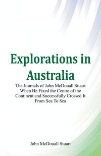 Produktbild: Explorations in Australia The Journals of John McDouall Stuart When He Fixed The Centre Of The Continent And Successfully Crossed It From Sea To Sea
