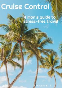 Produktbild: Cruise Control A Man's Guide to Stress-Free Travel (The Guide, #1)