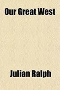 Produktbild: Our Great West; A Study of the Present Conditions and Future Possibilities of the New Commonwealths and Capitals of the United States