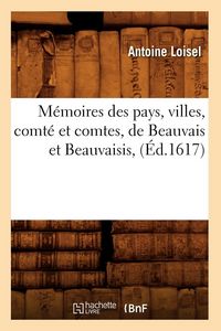 Produktbild: M&eacute;moires des pays, villes, comt&eacute; et comtes, de Beauvais et Beauvaisis , (&Eacute;d.1617)