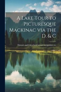 Produktbild: A Lake Tour to Picturesque Mackinac via the D. & C