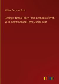 Produktbild: Geology: Notes Taken From Lectures of Prof. W. B. Scott; Second Term: Junior Year