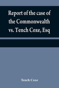 Produktbild: Report of the case of the Commonwealth vs. Tench Coxe, Esq. on a motion for a mandamus, in the Supreme Court of Pennsylvania
