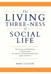 Produktbild: The Living Three-ness of Social Life: Discovering and Embodying in Present Time the Impulses of Which Rudolf Steiner Spoke and Wrote