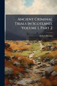 Produktbild: Ancient Criminal Trials In Scotland, Volume 1, Part 2