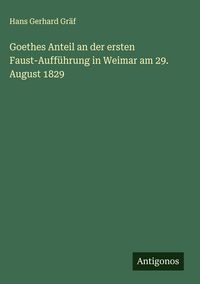 Produktbild: Goethes Anteil an der ersten Faust-Auff&uuml;hrung in Weimar am 29. August 1829