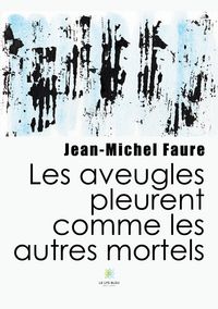 Produktbild: Faure, J: Aveugles pleurent comme les autres mortels