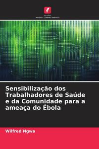 Produktbild: Sensibiliza&ccedil;&atilde;o dos Trabalhadores de Sa&uacute;de e da Comunidade para a amea&ccedil;a do &Eacute;bola