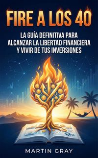 Produktbild: Fire a los 40: La Gu&iacute;a Definitiva Para Alcanzar La Libertad Financiera Y Vivir De Tus Inversiones