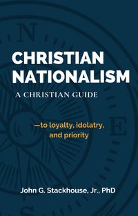 Produktbild: Chistian Nationalism: A Christian Guide to loyalty, idolatry, and priority (ThinkBetter Faith & Culture Series: Christian Living in a Divided World, #