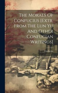 Produktbild: The Morals Of Confucius [extr. From The Lun Yu And Other Confucian Writings]