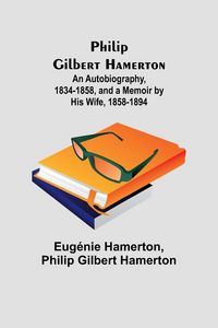 Produktbild: Philip Gilbert Hamerton;An Autobiography, 1834-1858, and a Memoir by His Wife, 1858-1894
